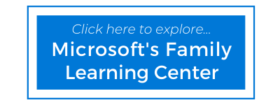 Click here to access the Microsoft Family Learning Center.
