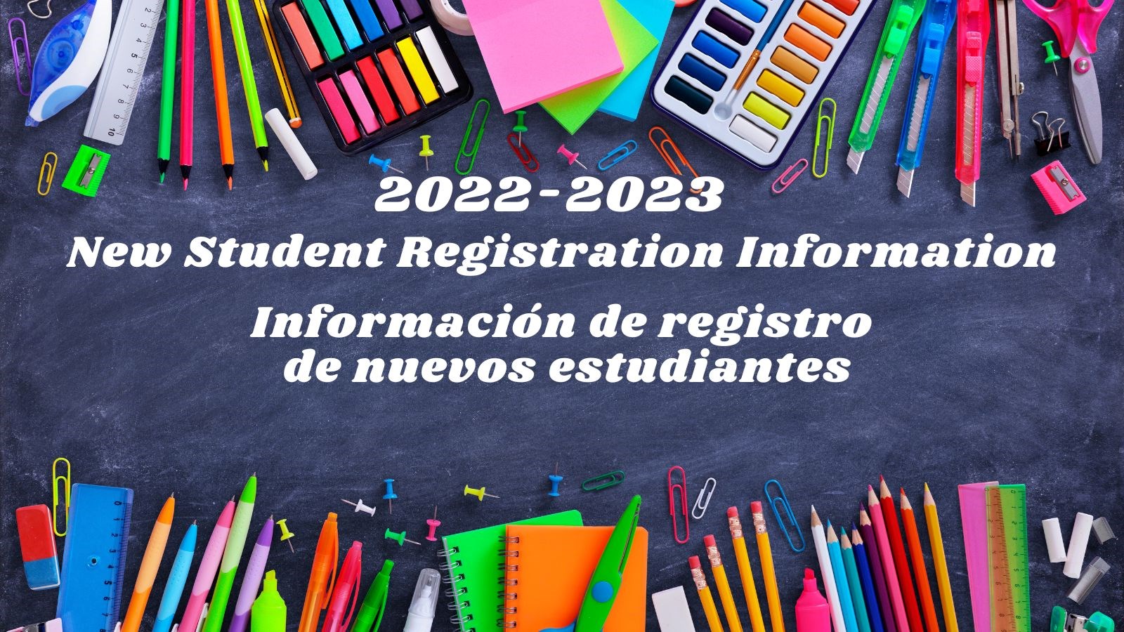 Chalkboard background with multi-colored pens, pencils, erasers, notebooks and scissors.  Text reads:2022-23 New Student Registration Information.